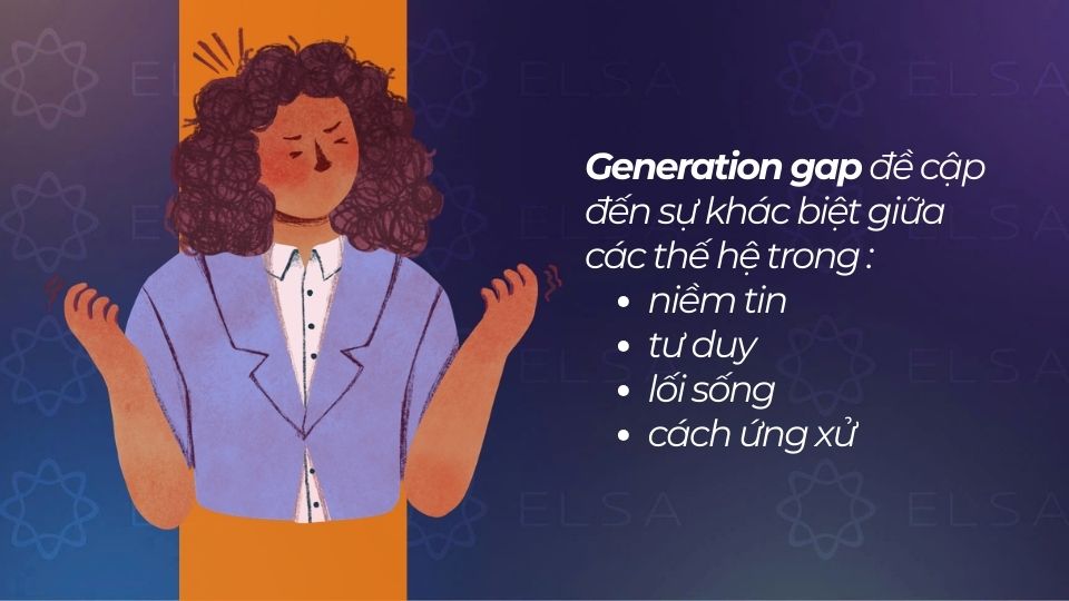 Generation gap đề cập đến sự khác biệt trong niềm tin, tư duy, lối sống và cách ứng xử giữa các thế hệ