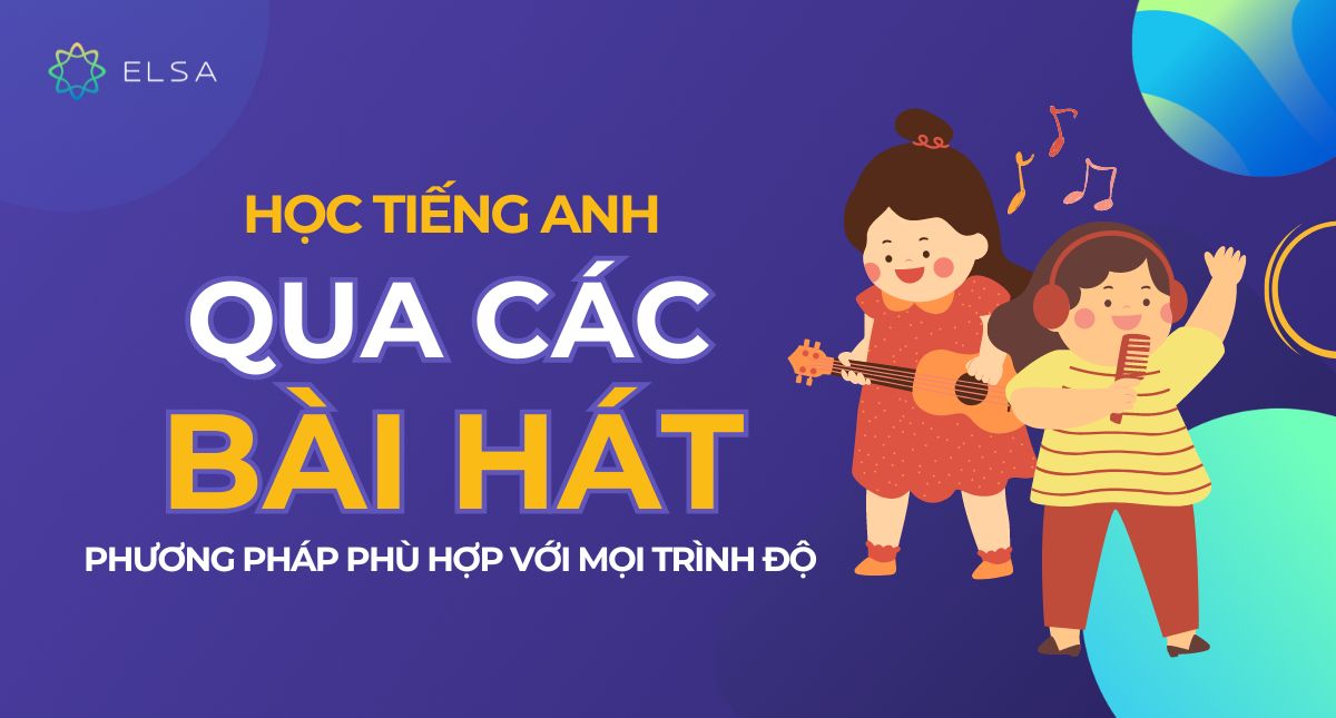 Học tiếng Anh qua bài hát: Phương pháp phù hợp với mọi trình độ