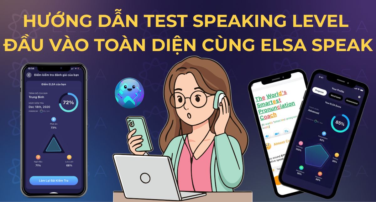 Hướng dẫn kiểm tra Speaking level test đầu vào toàn diện cùng ELSA Speak