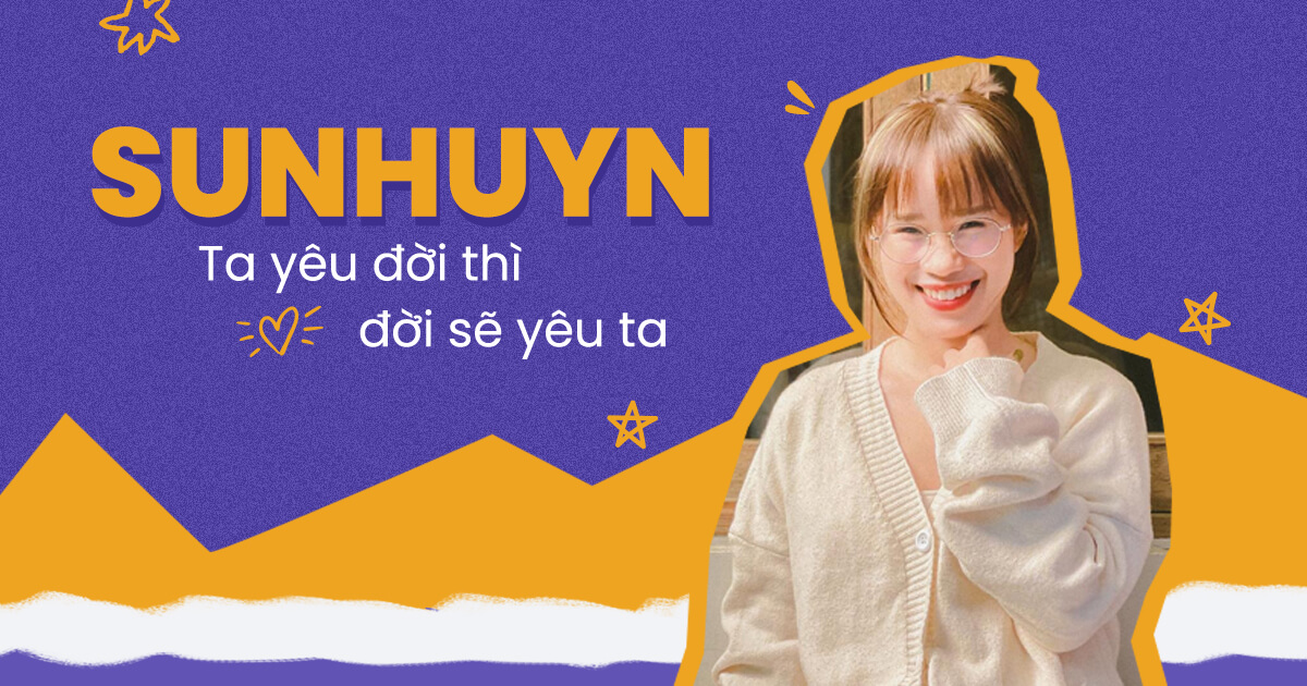Sunhuyn là ai? Ta yêu đời thì đời sẽ yêu ta