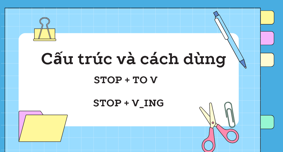Cách dùng cấu trúc Stop to V và Stop V-ing trong tiếng Anh