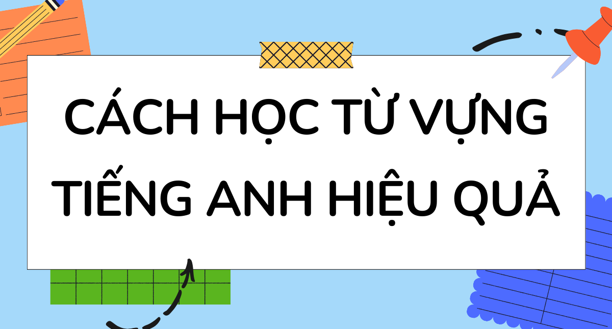 10 cách học từ vựng tiếng Anh nhanh thuộc nhớ lâu