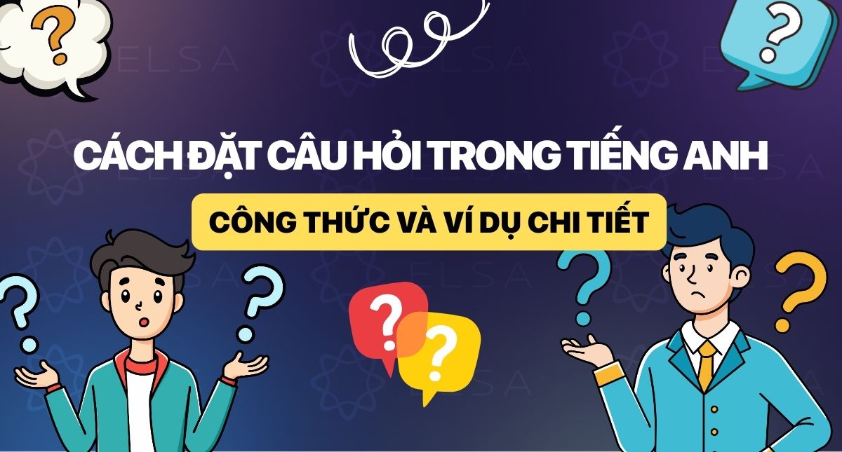 Cách đặt câu hỏi trong tiếng Anh: Công thức và ví dụ chi tiết