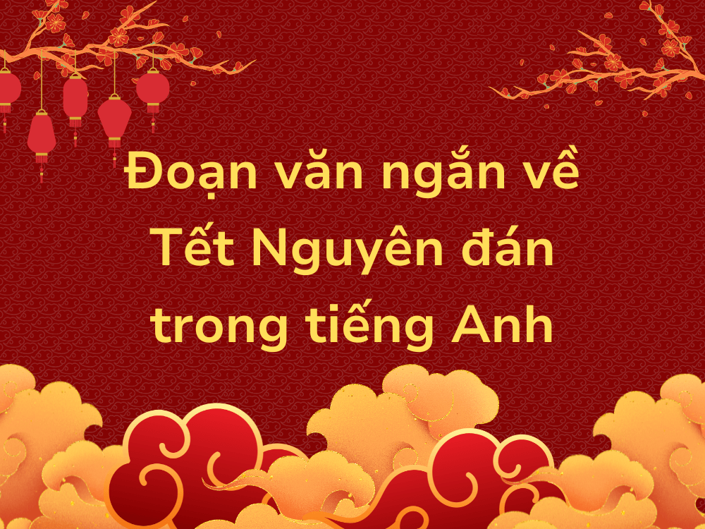 Viết đoạn văn ngắn về Tết Nguyên đán trong tiếng Anh