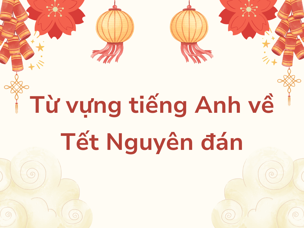 Từ vựng về Tết âm lịch trong tiếng Anh