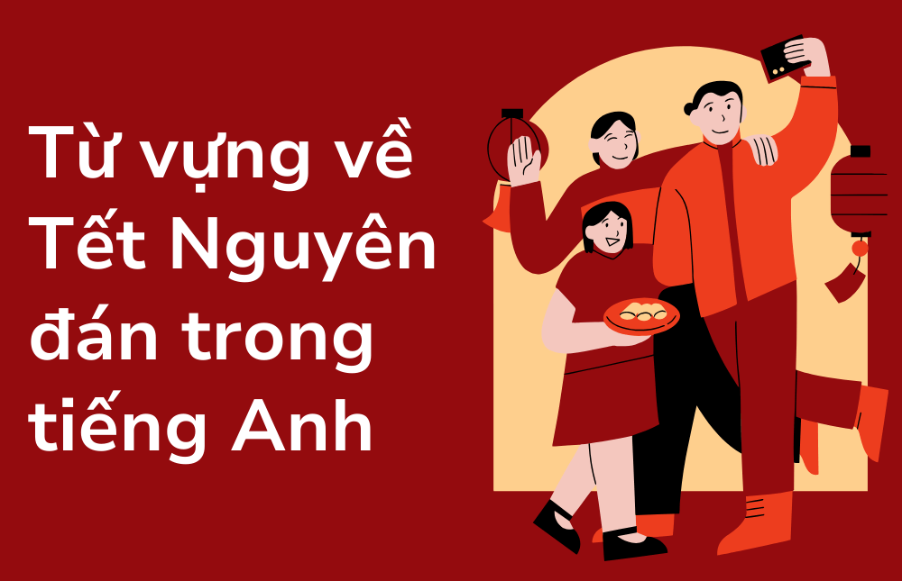 <strong>Tổng hợp từ vựng về Tết Nguyên đán trong tiếng Anh</strong>