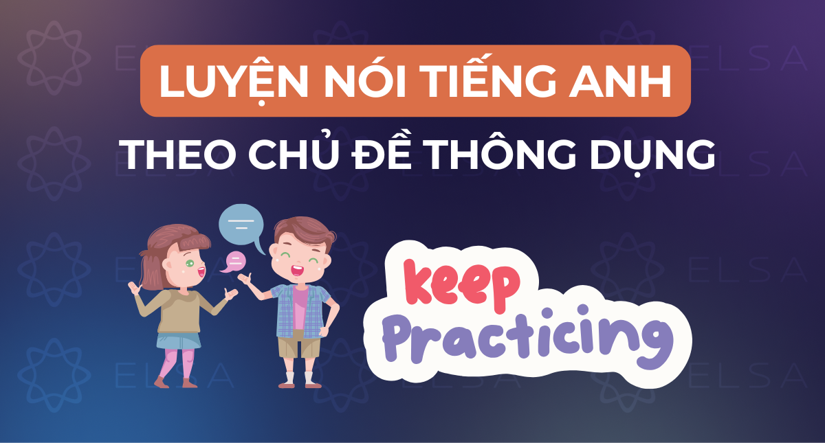 Những bài luyện nói tiếng Anh theo chủ đề thông dụng, đơn giản nhất