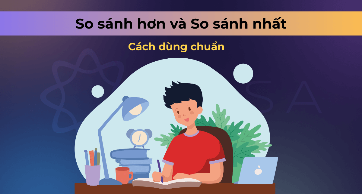 So sánh hơn và so sánh nhất trong tiếng Anh: Cách dùng chuẩn