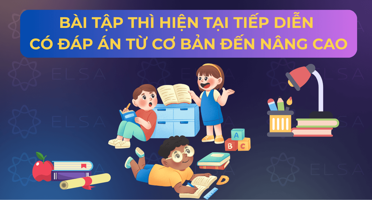 150+ Bài tập thì hiện tại tiếp diễn có đáp án từ cơ bản đến nâng cao