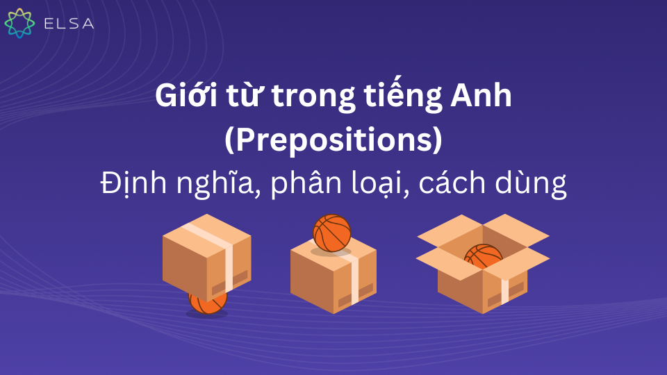 Giới từ là gì? Phân loại và cách dùng giới từ trong tiếng Anh (Prepositions)