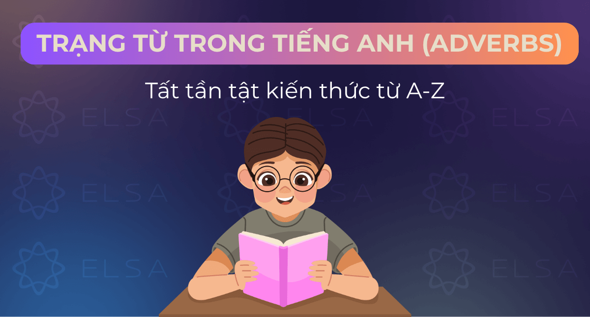 Trạng từ trong tiếng Anh (Adverbs): Tất tần tật kiến thức từ A-Z