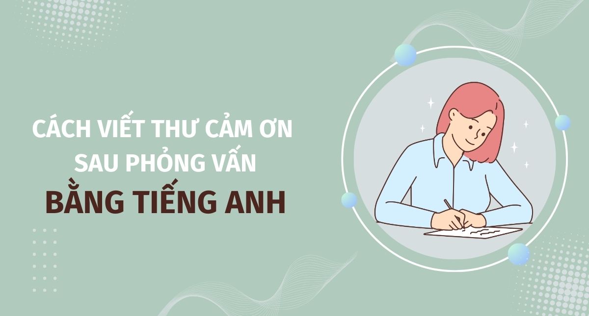 5 mẫu viết thư cảm ơn sau phỏng vấn bằng tiếng Anh ấn tượng nhất