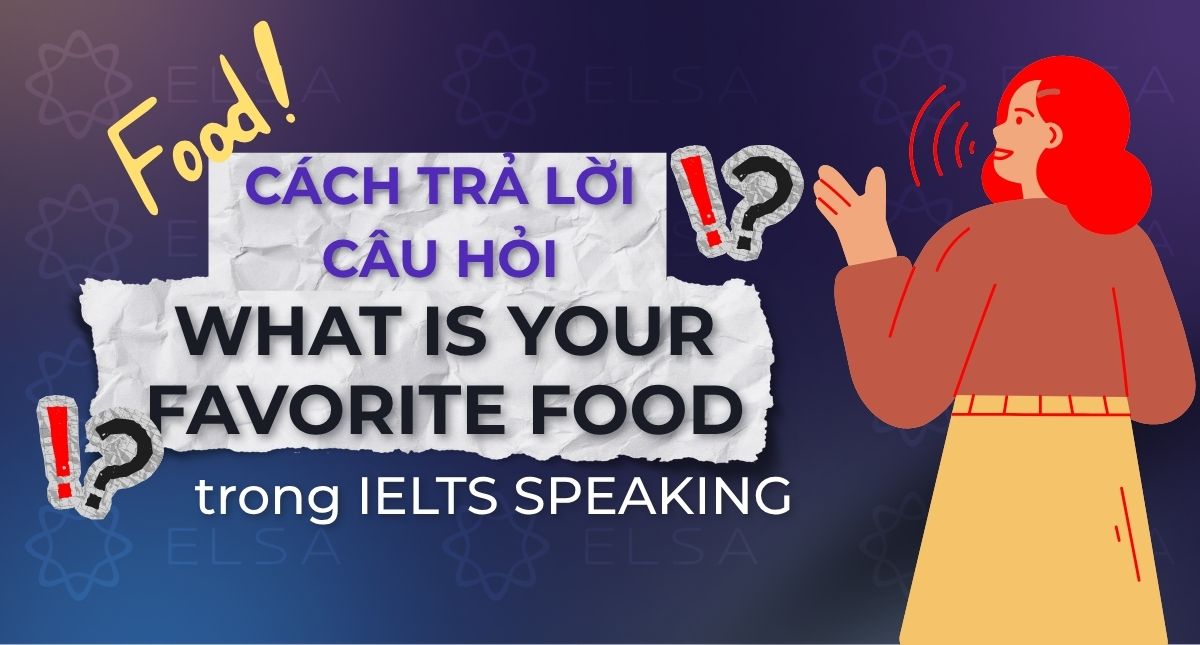Cách trả lời câu hỏi What is your favorite food trong IELTS Speaking