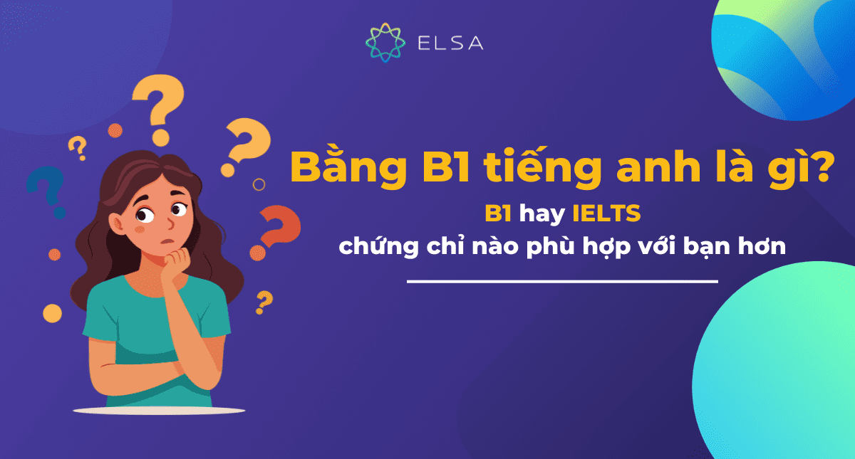 B1 hay IELTS: Chứng chỉ nào phù hợp với bạn hơn?