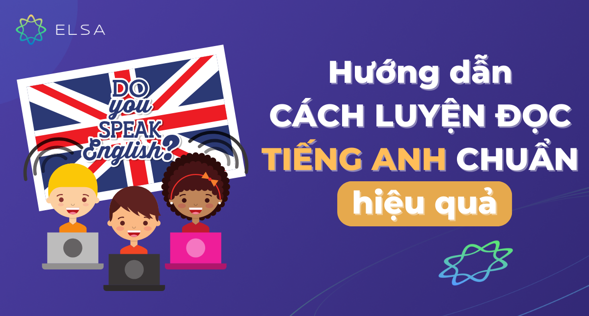 Đọc tiếng Anh chuẩn: Hướng dẫn cách luyện đọc hiệu quả nhất