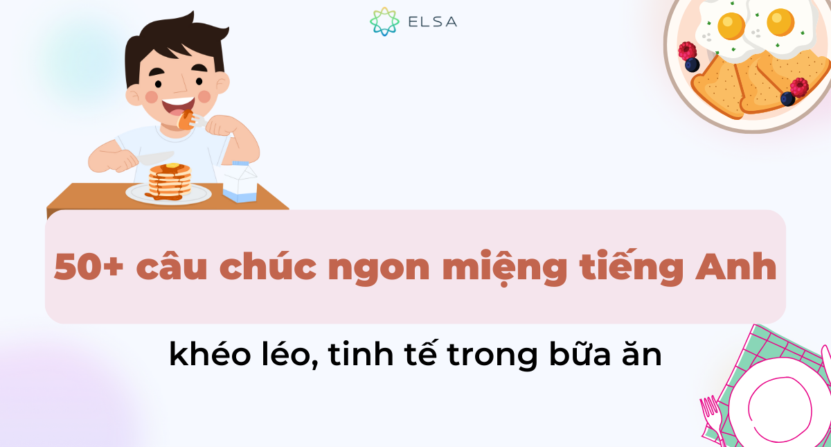 50+ câu chúc ngon miệng tiếng Anh khéo léo, tinh tế trong bữa ăn