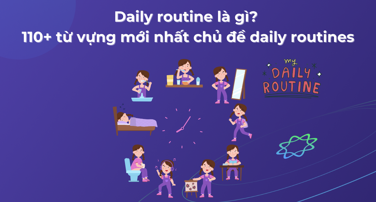 Daily routine là gì? 110+ từ vựng mới nhất chủ đề daily routines