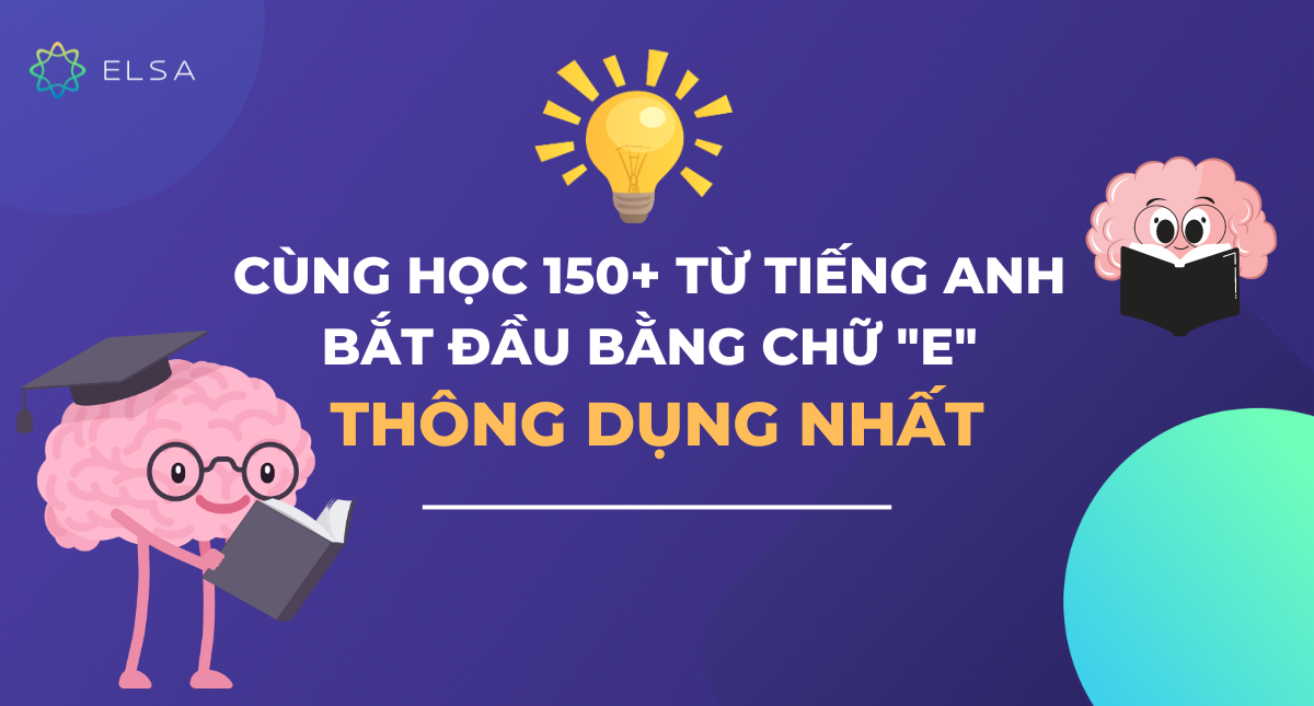 Học 150+ từ tiếng Anh bắt đầu bằng chữ “E” thông dụng nhất