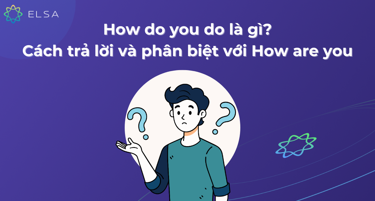 How do you do là gì? Trả lời ra sao? Phân biệt với How are you?