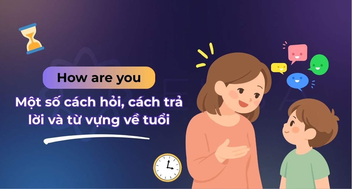How old are you: Một số cách hỏi, cách trả lời và từ vựng về tuổi