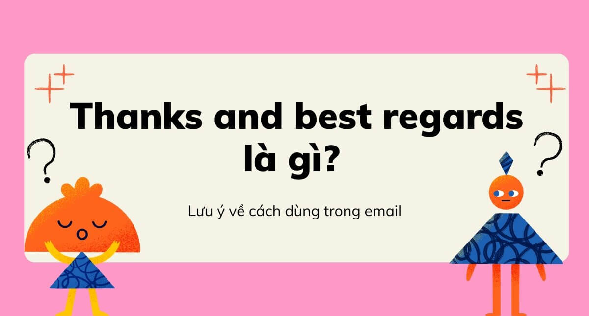 Thanks and best regards là gì? Lưu ý về cách dùng trong email