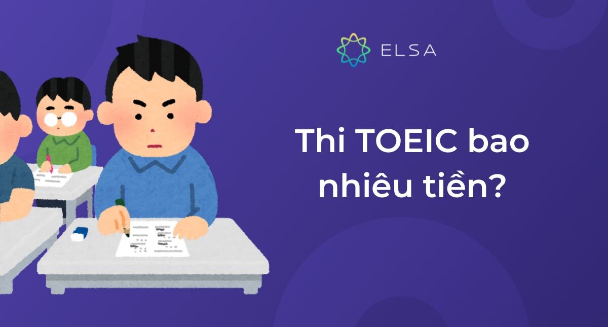 Thi TOEIC bao nhiêu tiền? Chi phí thi TOEIC mới nhất 2025