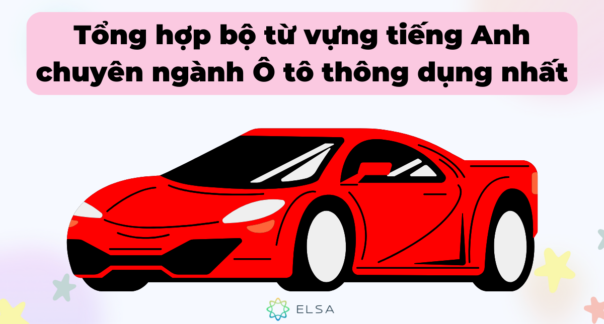 Tổng hợp bộ từ vựng tiếng Anh chuyên ngành Ô tô thông dụng nhất