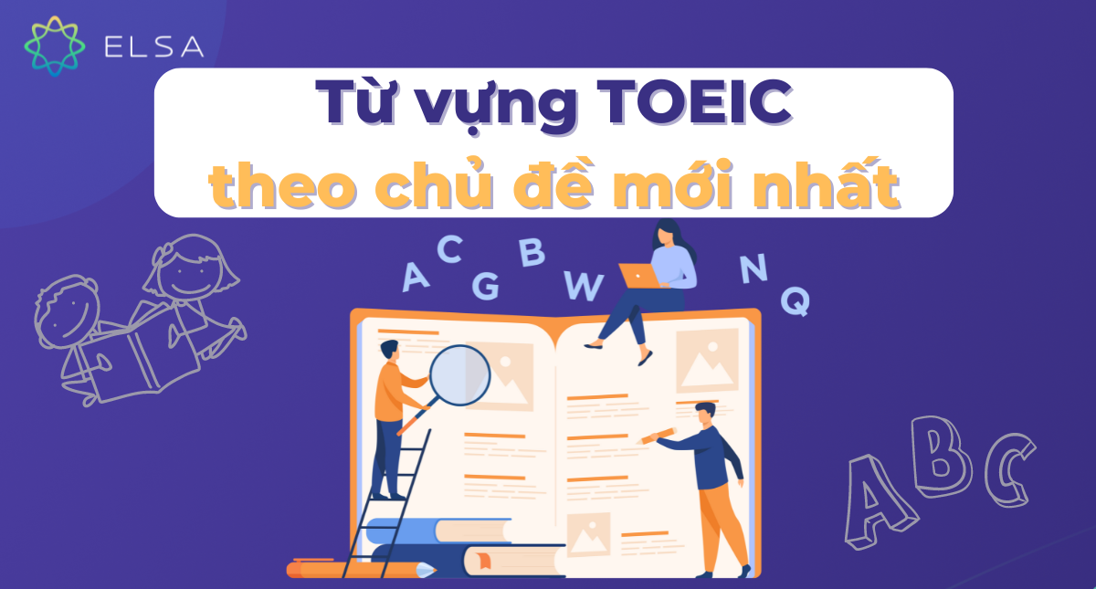 1000+ từ vựng TOEIC thông dụng theo 50+ chủ đề thi TOEIC mới nhất