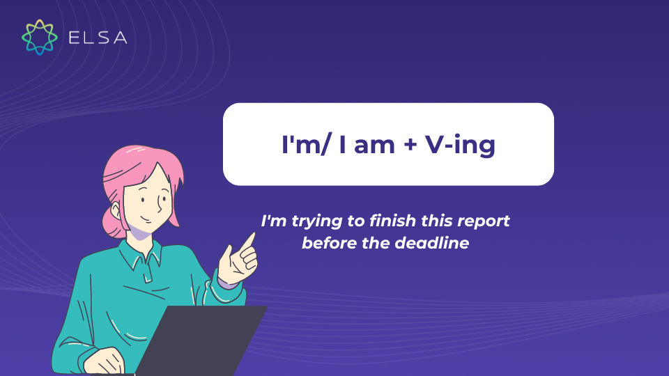 Cách trả lời: I'm/ I am + V-ing Cách trả lời: I'm/ I am + V-ing