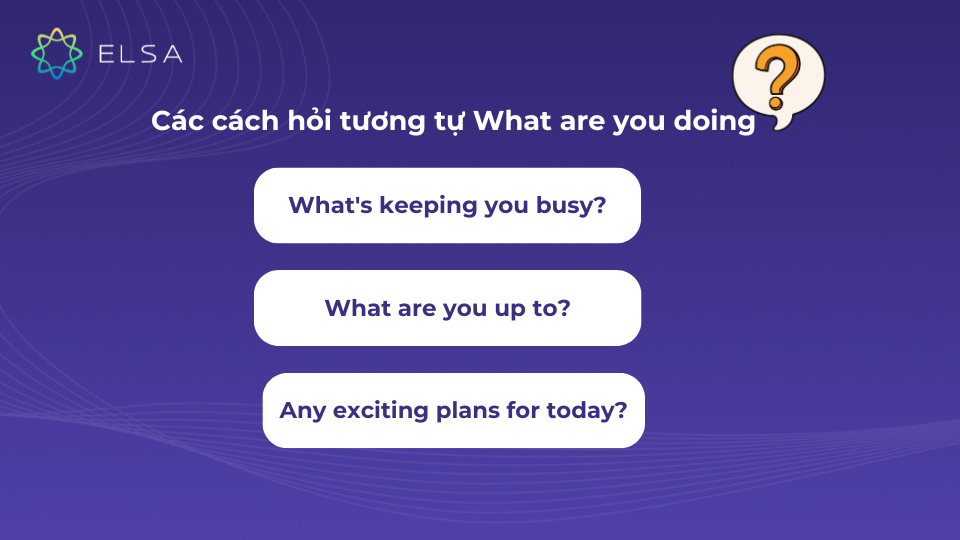 5 cách hỏi tương tự What are you doing? 5 cách hỏi tương tự What are you doing?