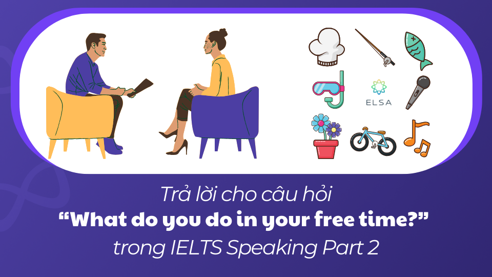 Trả lời câu hỏi What do you do in your free time trong IELTS Speaking Part 2 Trả lời câu hỏi What do you do in your free time trong IELTS Speaking Part 2