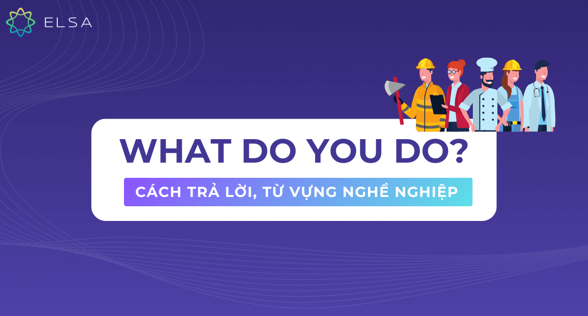 What do you do là gì? Cách trả lời, từ vựng nghề nghiệp tiếng Anh