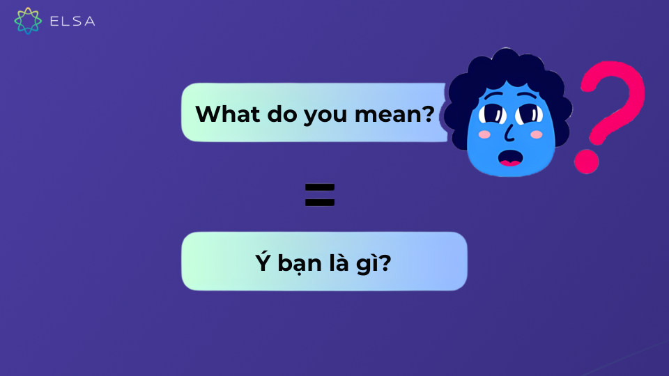 What do you mean? có nghĩa Ý bạn là gì? What do you mean? có nghĩa Ý bạn là gì?