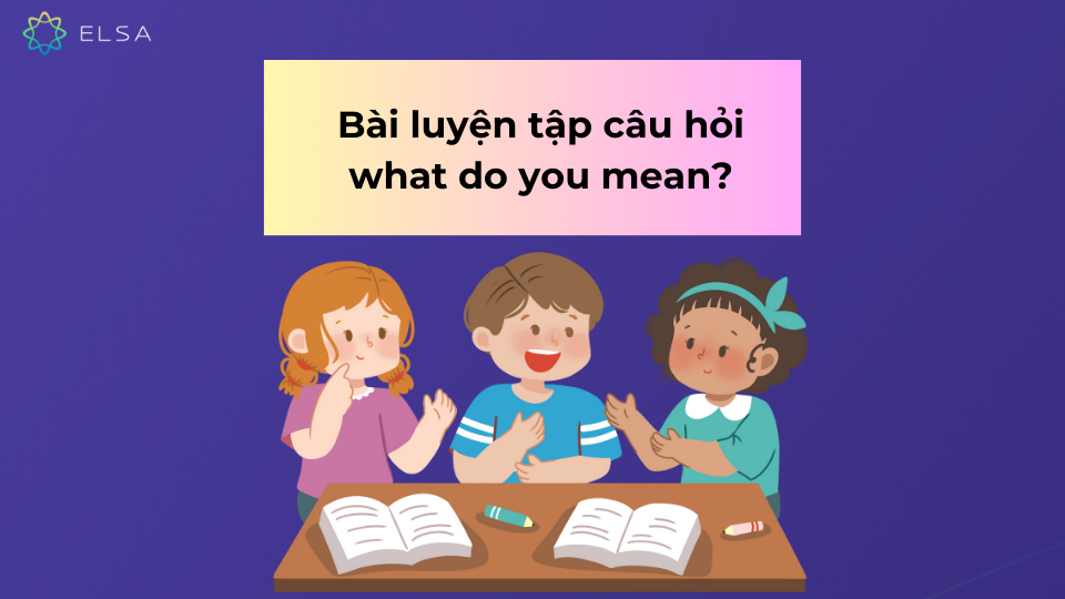 Bài tập về câu hỏi What do you mean? Bài tập về câu hỏi What do you mean?