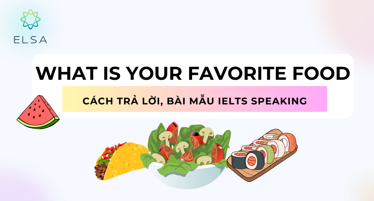 What is your favorite food là gì? Cách trả lời, bài mẫu IELTS Speaking