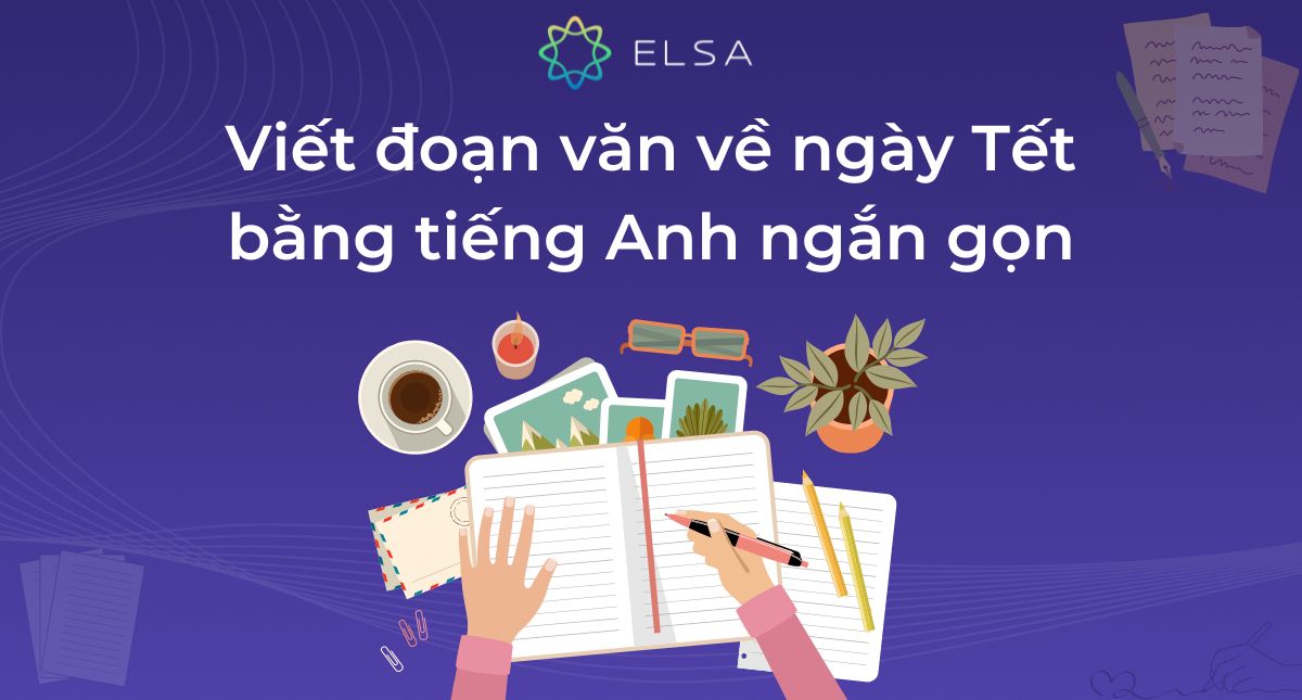 Viết đoạn văn về ngày Tết bằng tiếng Anh ngắn gọn, ý nghĩa