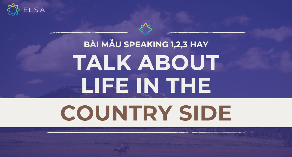 Bài mẫu Speaking 1,2,3 hay: Talk about life in the countryside 