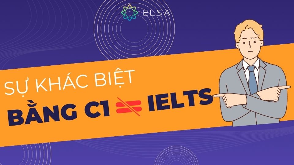 Sự khác biệt giữa bằng tiếng Anh C1 và IELTS Sự khác biệt giữa bằng tiếng Anh C1 và IELTS