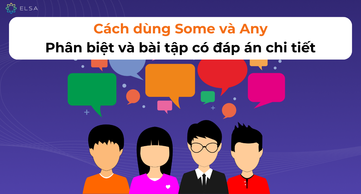 Cách dùng Some và Any, phân biệt và bài tập có đáp án chi tiết