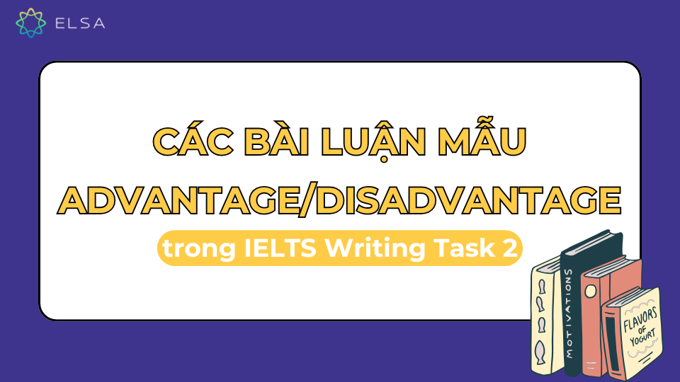 Các bài luận mẫu dạng Advantages and Disadvantages trong IELTS Writing Task 2