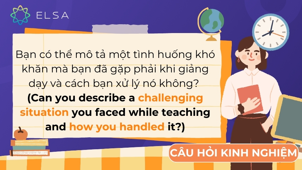 Để nhà tuyển dụng có thể hiểu về các thành tựu nổi bật trong sự nghiệp Bạn có thể mô tả một tình huống khó khăn mà bạn đã gặp phải khi giảng dạy và cách bạn xử lý nó không