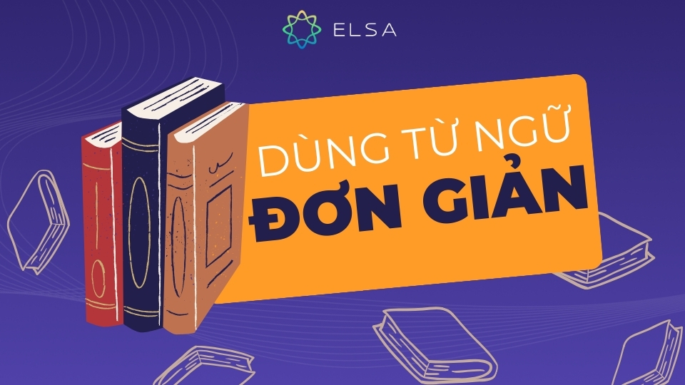 Sử dụng từ ngữ đơn giản và dễ hiểu là một cách hay để thể hiện ý tưởng rõ ràng Sử dụng từ ngữ đơn giản và dễ hiểu là một cách hay để thể hiện ý tưởng rõ ràng