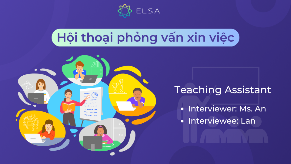 Mẫu hội thoại phỏng vấn xin việc bằng tiếng Anh vị trí Teaching Assistant Mẫu hội thoại phỏng vấn xin việc bằng tiếng Anh vị trí Teaching Assistant