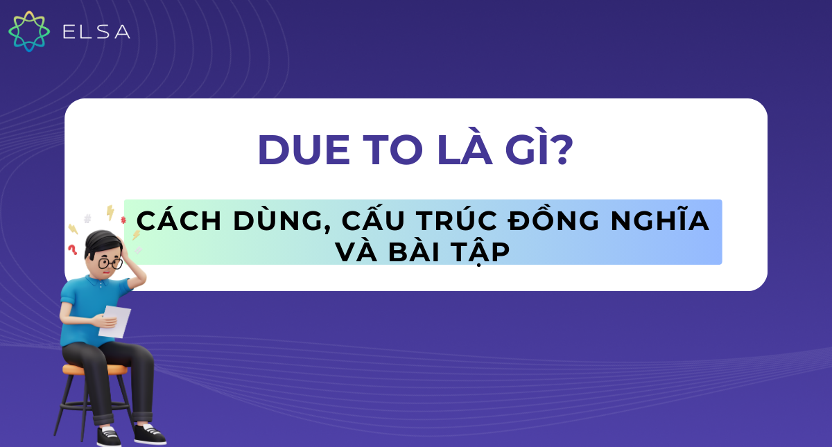 Due to là gì? Chi tiết cách dùng, cấu trúc đồng nghĩa và bài tập