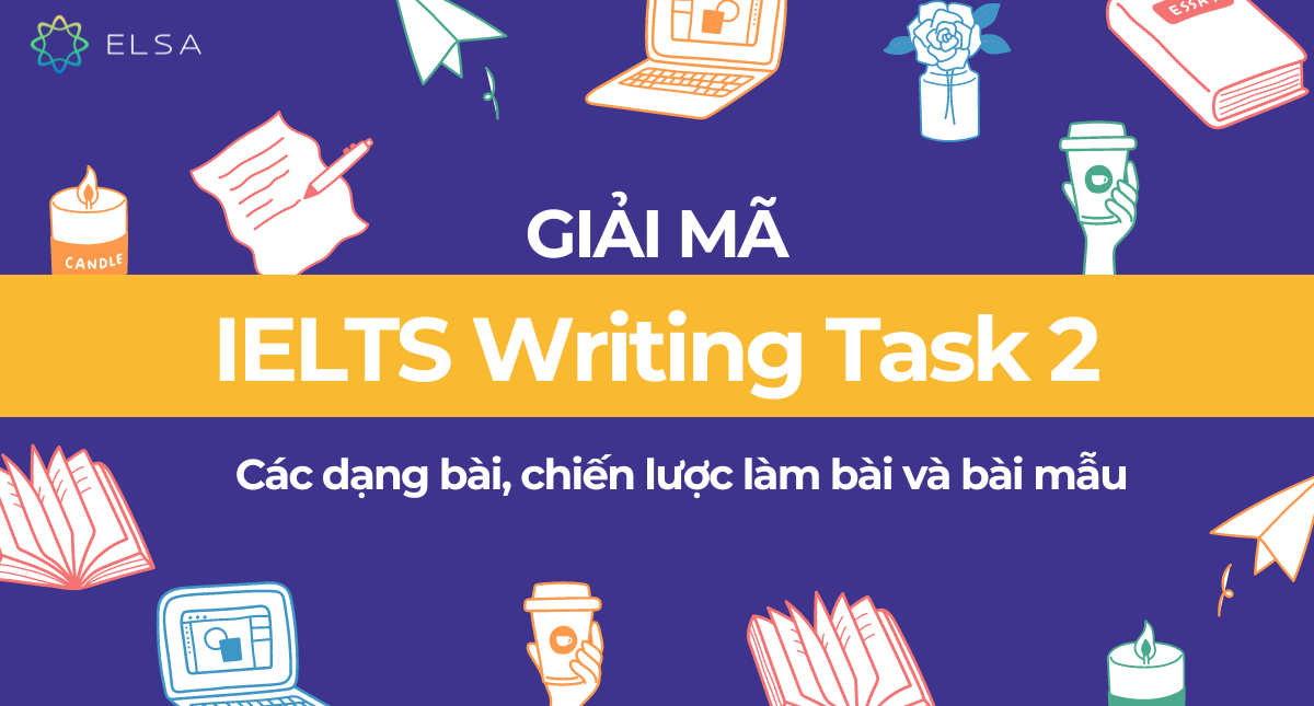 Giải mã IELTS Writing Task 2: Các dạng bài, chiến lược làm bài và bài mẫu