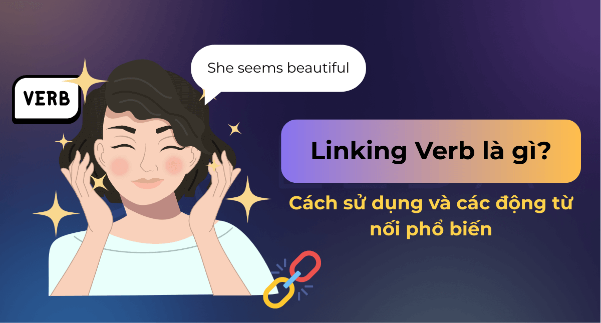 Linking Verb là gì? Cách sử dụng và các động từ nối phổ biến