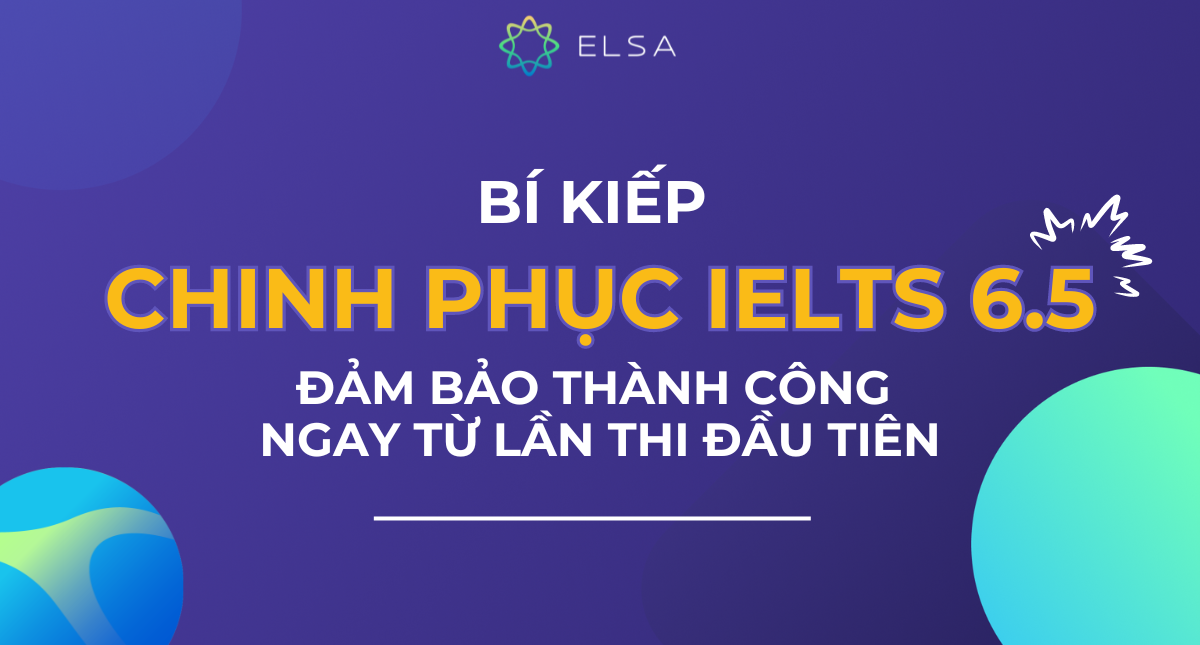 Học IELTS từ 0 lên 6.5 mất bao lâu? Bí kíp chinh phục IELTS 6.5