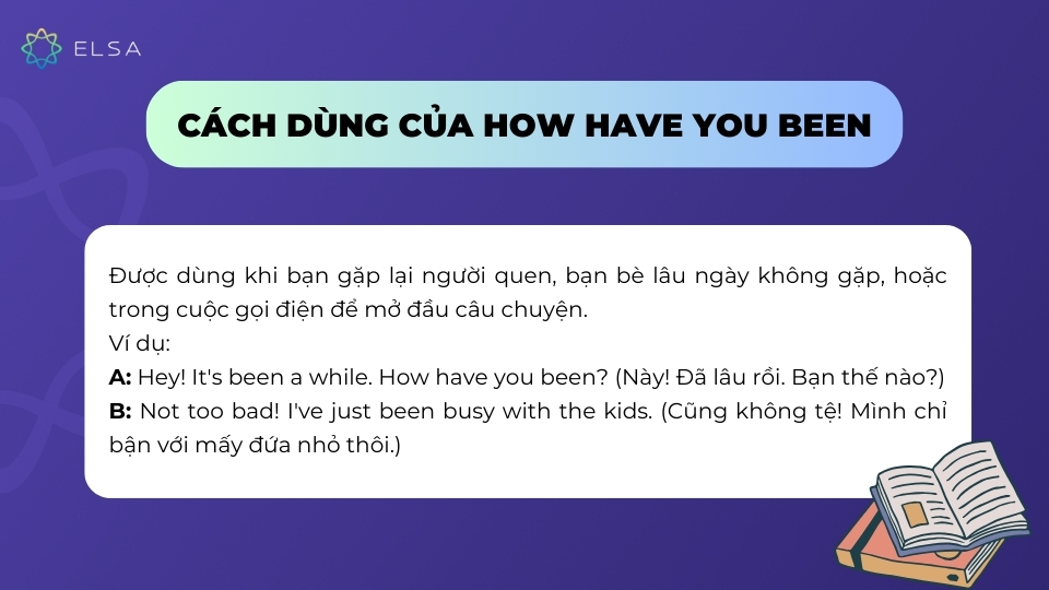 How have you been được dùng để hỏi thăm ai đó sau một khoảng thời gian dài không gặp How have you been được dùng để hỏi thăm ai đó sau một khoảng thời gian dài không gặp