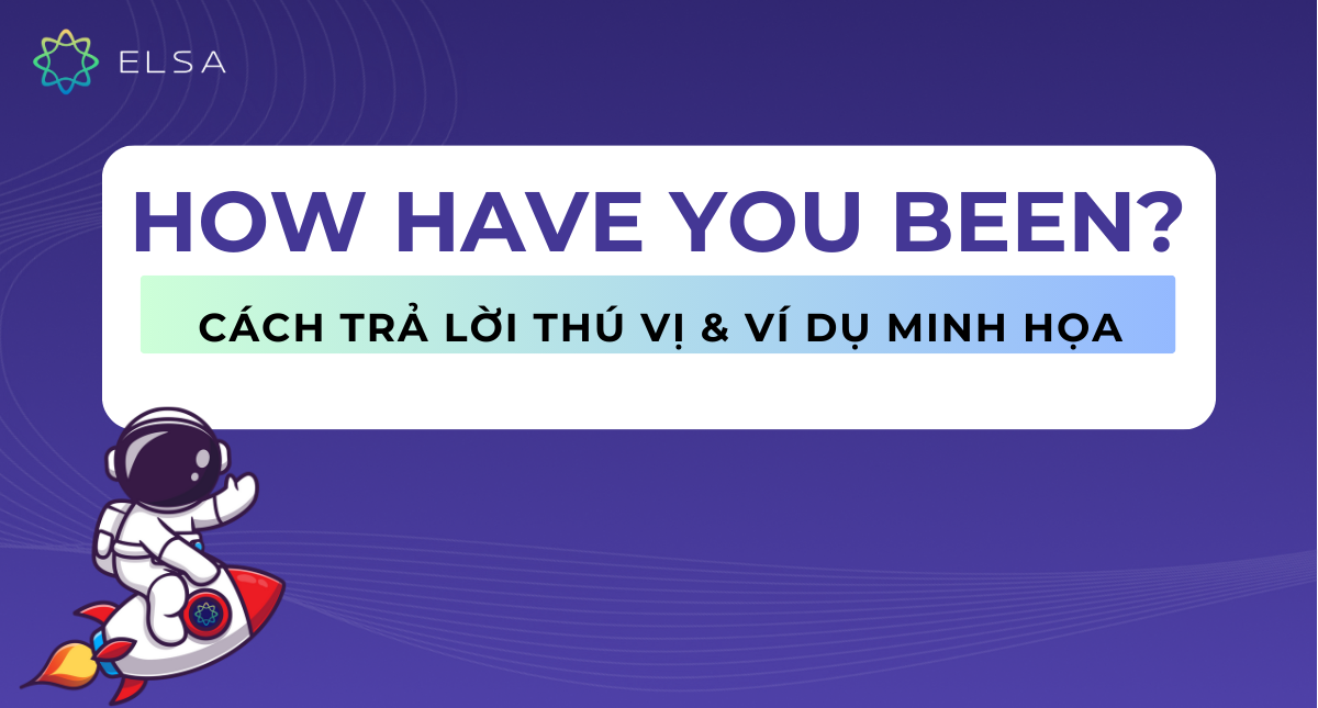 How have you been là gì? Cách trả lời thú vị & ví dụ minh họa