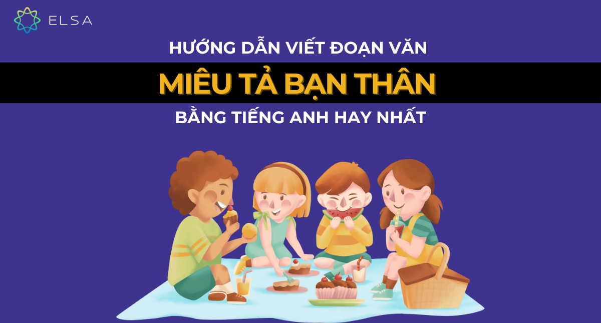 Hướng dẫn viết đoạn văn miêu tả bạn thân bằng tiếng Anh hay nhất